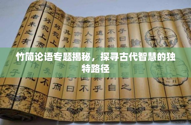 竹簡論語專題揭秘，探尋古代智慧的獨(dú)特路徑