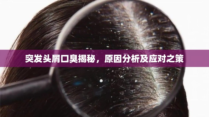 突發(fā)頭屑口臭揭秘，原因分析及應對之策