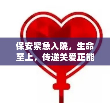 保安緊急入院，生命至上，傳遞關愛正能量，守護生命之光