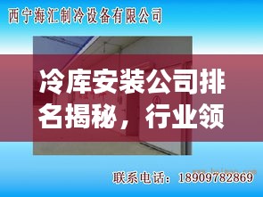 冷庫(kù)安裝公司排名揭秘，行業(yè)領(lǐng)軍者及其影響力榜單！