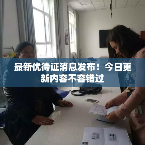 最新優(yōu)待證消息發(fā)布！今日更新內(nèi)容不容錯過