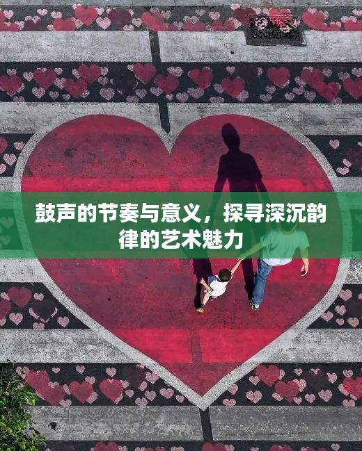 鼓聲的節(jié)奏與意義，探尋深沉韻律的藝術(shù)魅力