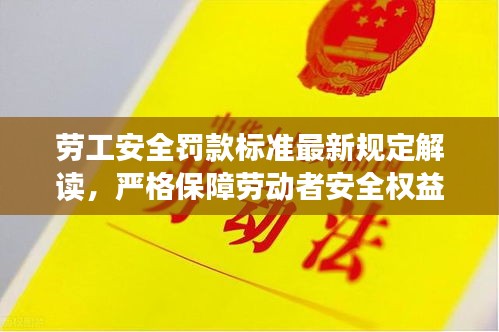 勞工安全罰款標(biāo)準(zhǔn)最新規(guī)定解讀，嚴(yán)格保障勞動(dòng)者安全權(quán)益