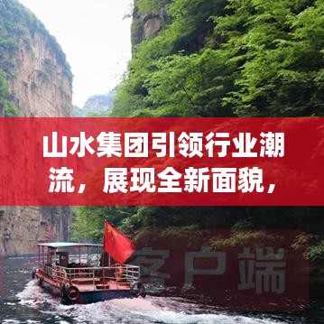 山水集團引領行業(yè)潮流，展現(xiàn)全新面貌，揭秘集團發(fā)展新篇章