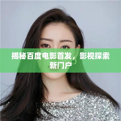 揭秘百度電影首發(fā)，影視探索新門戶