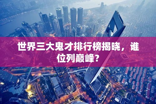 世界三大鬼才排行榜揭曉，誰(shuí)位列巔峰？