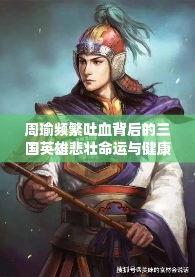 周瑜頻繁吐血背后的三國英雄悲壯命運(yùn)與健康謎團(tuán)揭秘