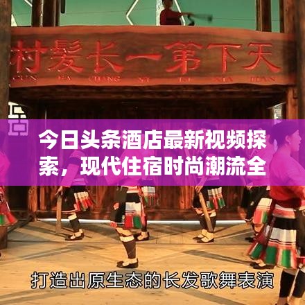 今日頭條酒店最新視頻探索，現(xiàn)代住宿時(shí)尚潮流全新體驗(yàn)
