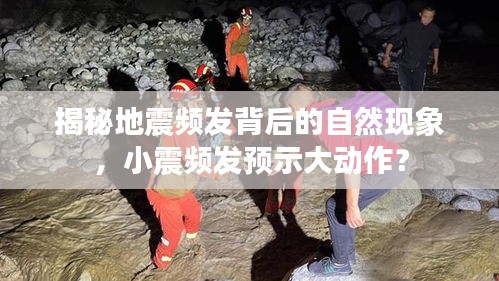 揭秘地震頻發(fā)背后的自然現(xiàn)象，小震頻發(fā)預示大動作？