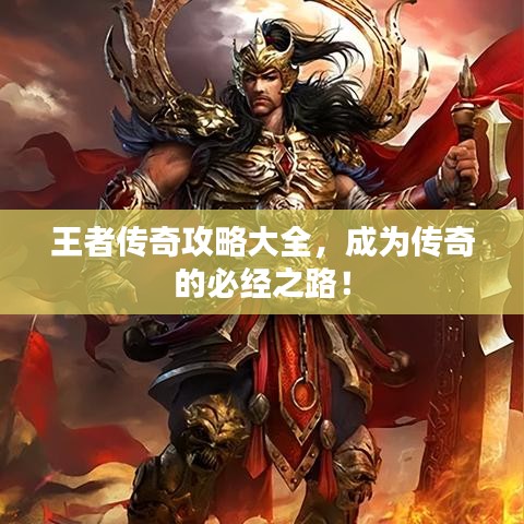 王者傳奇攻略大全，成為傳奇的必經(jīng)之路！