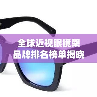 全球近視眼鏡架品牌排名榜單揭曉！
