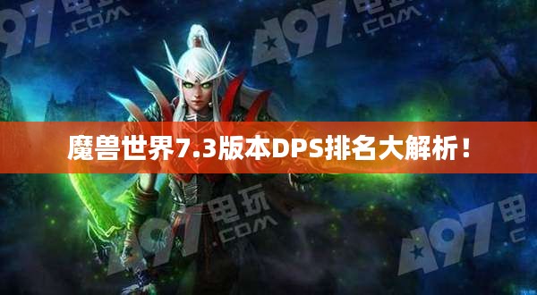 魔獸世界7.3版本DPS排名大解析！