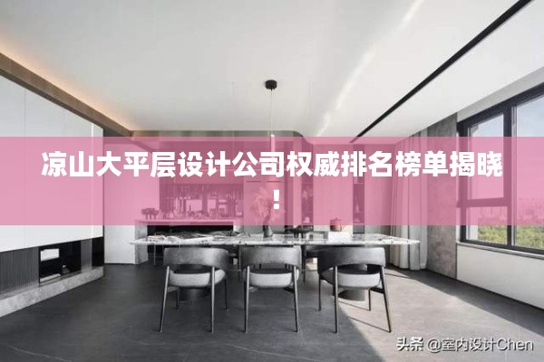 涼山大平層設計公司權(quán)威排名榜單揭曉！