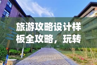 旅游攻略設(shè)計樣板全攻略，玩轉(zhuǎn)目的地，盡享精彩之旅！