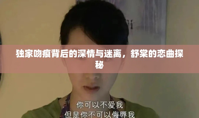 獨(dú)家吻痕背后的深情與迷離，舒棠的戀曲探秘